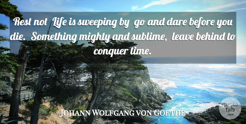 Johann Wolfgang von Goethe Quote About Sublime, Life Is, Conquer: Rest Not Life Is Sweeping...