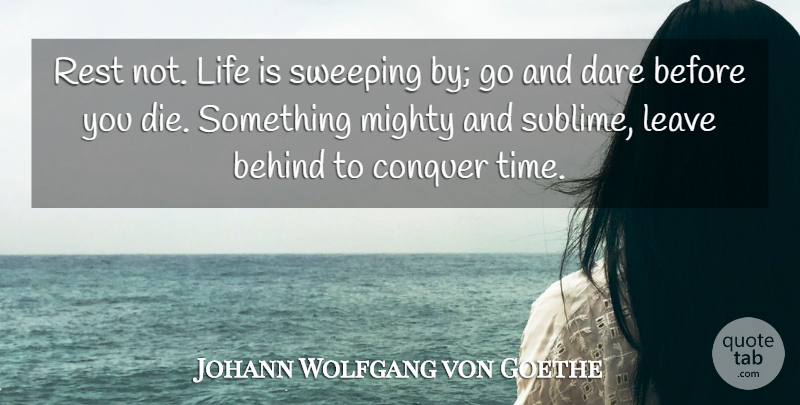Johann Wolfgang von Goethe Quote About Life, Sublime, Conquer: Rest Not Life Is Sweeping...