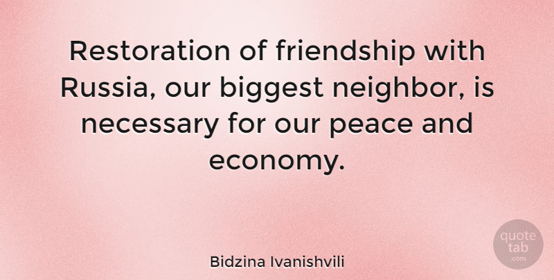 Bidzina Ivanishvili Quote About Biggest, Friendship, Necessary, Peace: Restoration Of Friendship With Russia...
