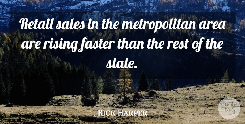 Rick Harper Quote About Area, Faster, Rest, Retail, Rising: Retail Sales In The Metropolitan...