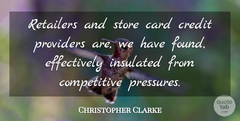 Christopher Clarke Quote About Card, Credit, Insulated, Providers, Retailers: Retailers And Store Card Credit...