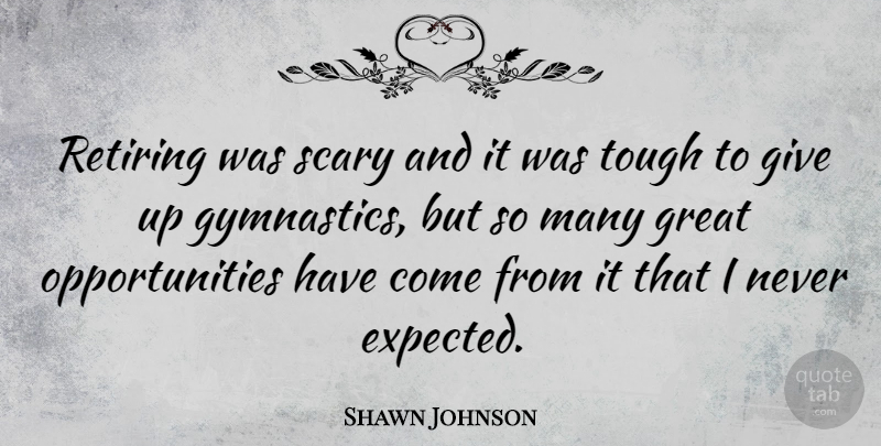Shawn Johnson Quote About Retirement, Giving Up, Gymnastics: Retiring Was Scary And It...