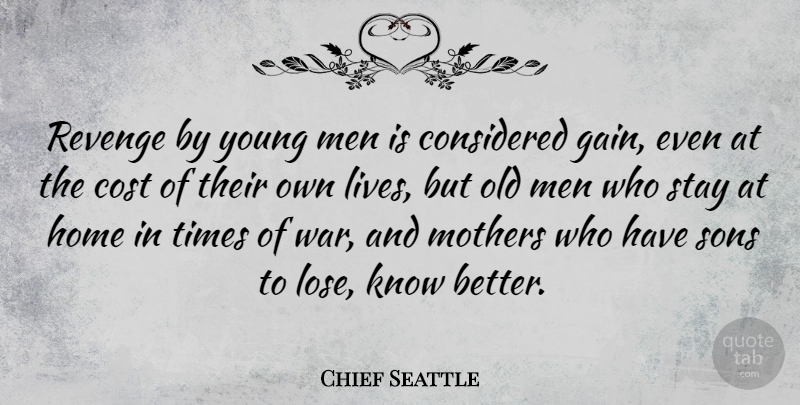 Chief Seattle Quote About Considered, Cost, Home, Men, Mothers: Revenge By Young Men Is...
