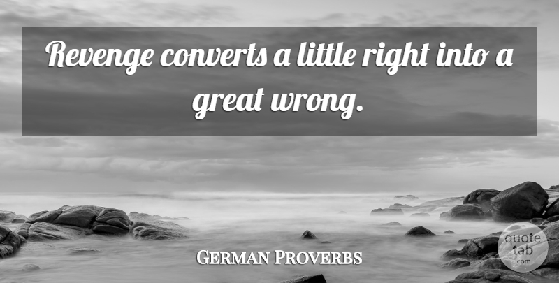 German Proverbs Quote About Converts, Great, Proverbs, Revenge: Revenge Converts A Little Right...