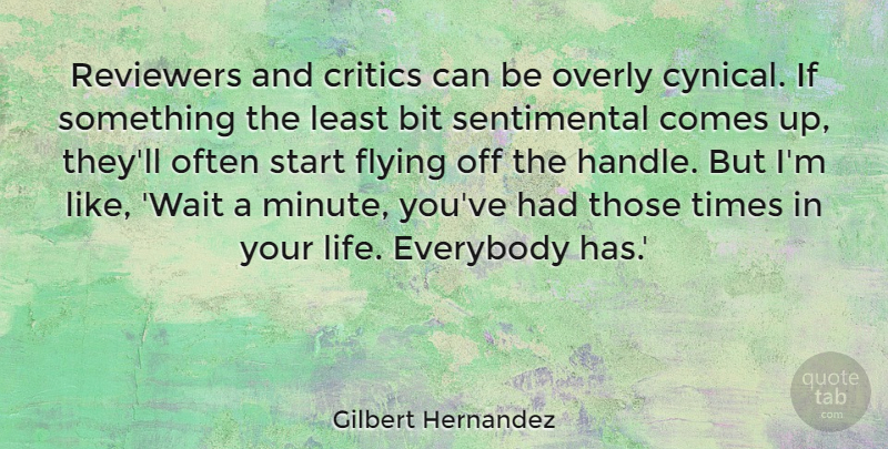 Gilbert Hernandez Quote About Bit, Critics, Everybody, Life, Overly: Reviewers And Critics Can Be...
