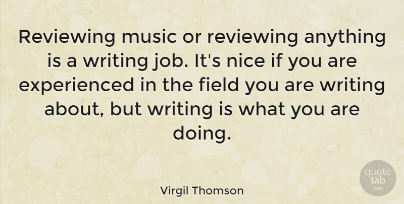 Virgil Thomson Quote About Jobs, Nice, Writing: Reviewing Music Or Reviewing Anything...