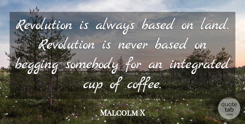 Malcolm X Quote About Coffee, Land, Cups: Revolution Is Always Based On...