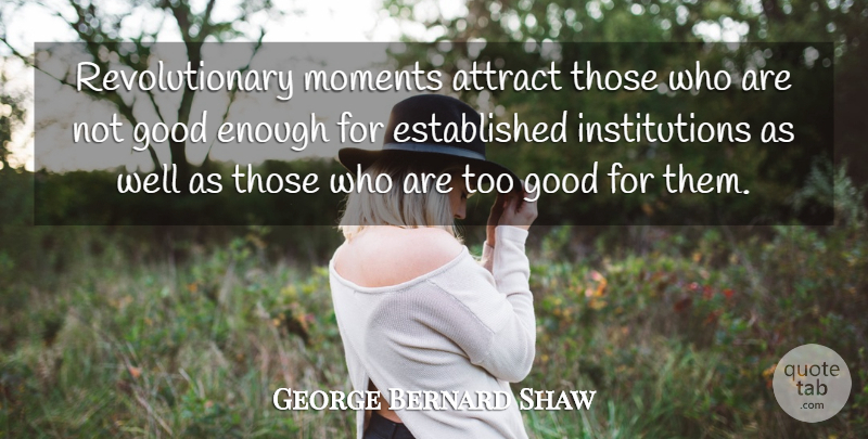 George Bernard Shaw Quote About Not Good Enough, Revolution, Moments: Revolutionary Moments Attract Those Who...