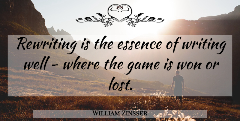 William Zinsser Quote About Writing, Essence, Games: Rewriting Is The Essence Of...