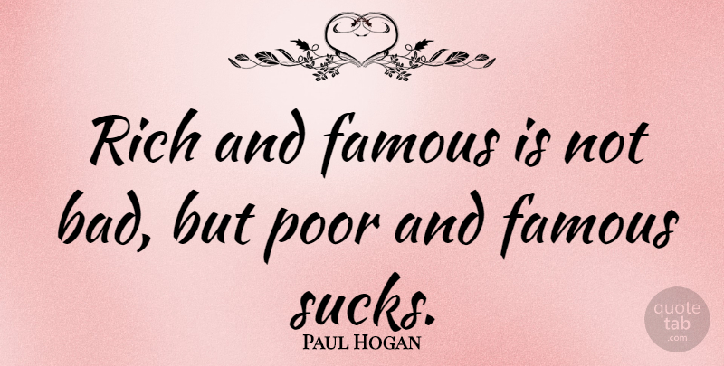 Paul Hogan Quote About Famous, Poor, Rich: Rich And Famous Is Not...