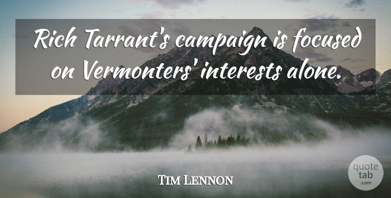 Tim Lennon Quote About Campaign, Focused, Interests, Rich: Rich Tarrants Campaign Is Focused...