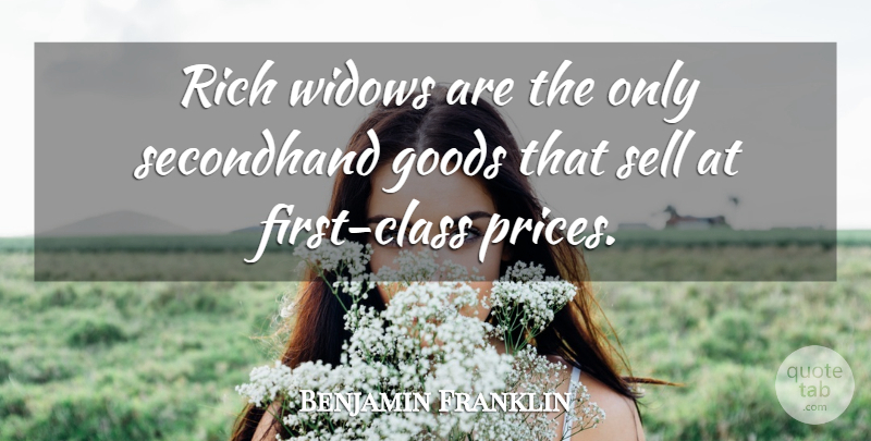 Benjamin Franklin Quote About Class, Firsts, Widows: Rich Widows Are The Only...