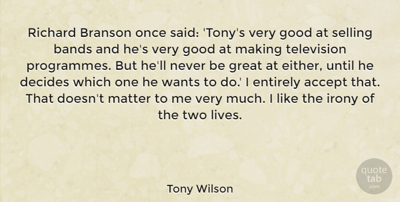 Tony Wilson Quote About Accept, Bands, Decides, Entirely, Good: Richard Branson Once Said Tonys...