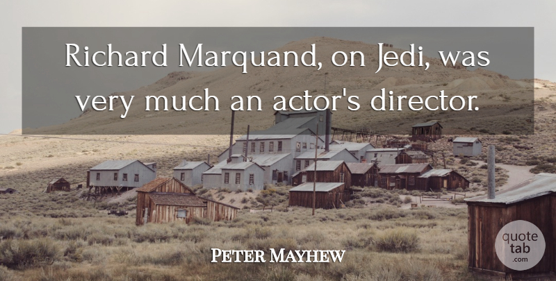 Peter Mayhew Quote About Directors, Actors: Richard Marquand On Jedi Was...