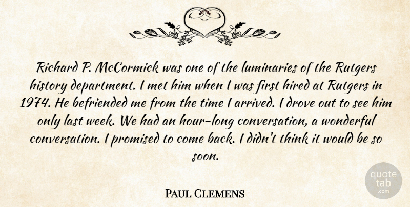 Paul Clemens Quote About Drove, Hired, History, Last, Met: Richard P Mccormick Was One...