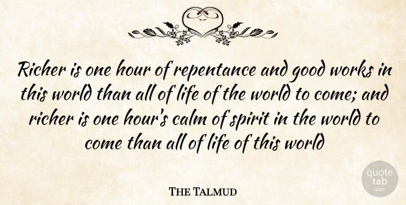 The Talmud Quote About Calm, Good, Hour, Life, Repentance: Richer Is One Hour Of...