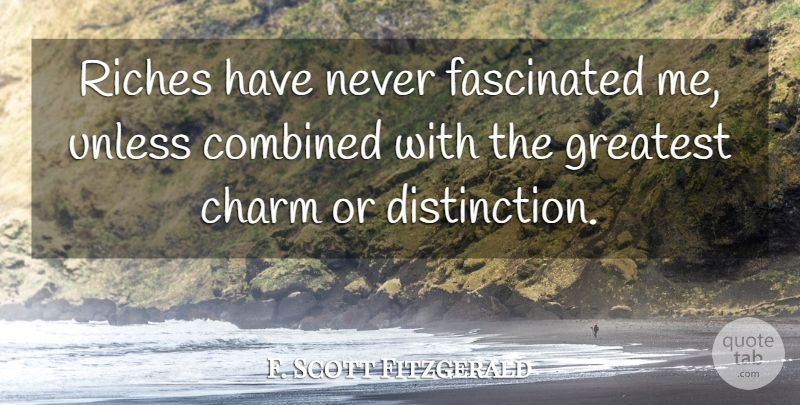 F. Scott Fitzgerald Quote About Literature, Riches, Distinction: Riches Have Never Fascinated Me...
