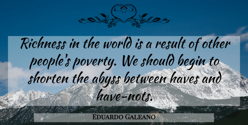 Eduardo Galeano Quote About People, World, Poverty: Richness In The World Is...