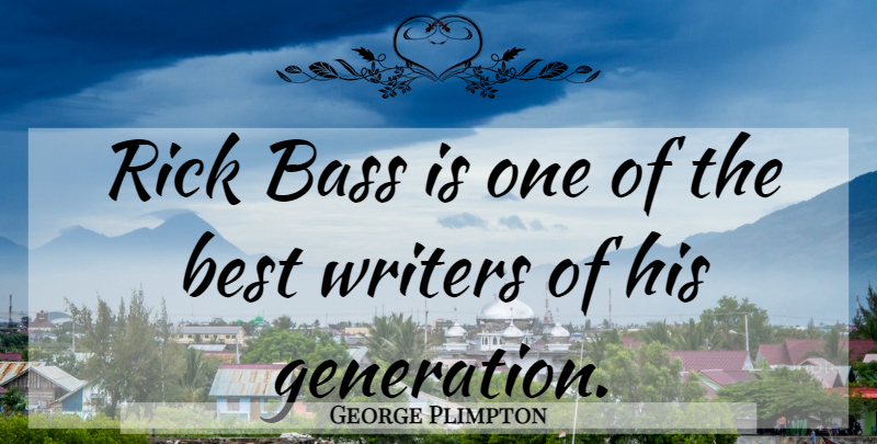 George Plimpton Quote About Generations, Bass: Rick Bass Is One Of...