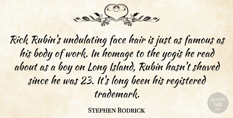 Stephen Rodrick Quote About Body, Boy, Face, Famous, Homage: Rick Rubins Undulating Face Hair...