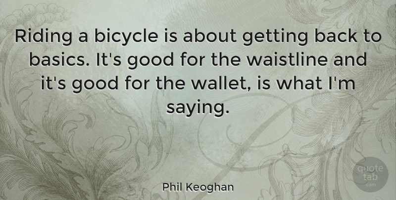 Phil Keoghan Quote About Riding A Bicycle, Basics, Wallets: Riding A Bicycle Is About...