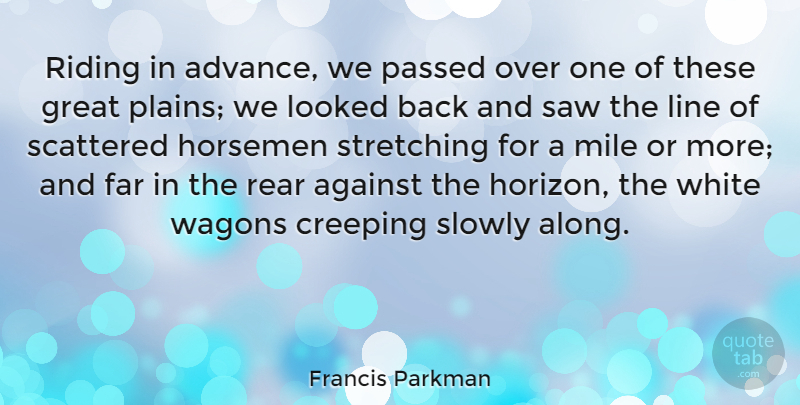 Francis Parkman Quote About Against, Creeping, Far, Great, Line: Riding In Advance We Passed...