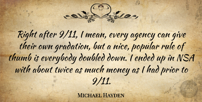 Michael Hayden Quote About Agency, Ended, Everybody, Money, Nsa: Right After 9 11 I...