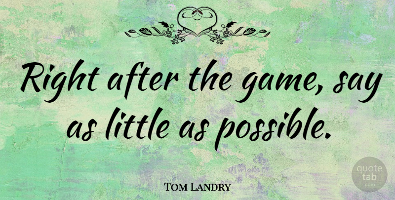 Tom Landry Quote About Football, Games, Littles: Right After The Game Say...
