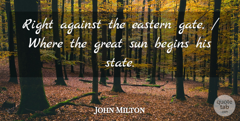 John Milton Quote About Against, Begins, Eastern, Great, Sun: Right Against The Eastern Gate...