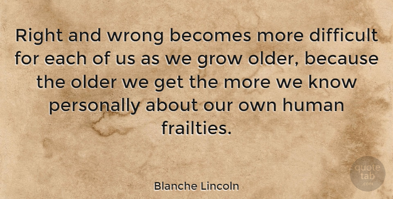 Blanche Lincoln Quote About Frailty, Difficult, Grows: Right And Wrong Becomes More...