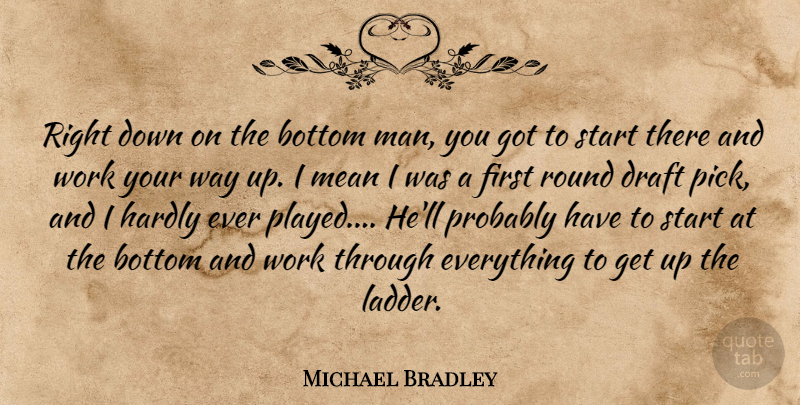 Michael Bradley Quote About Bottom, Draft, Hardly, Mean, Round: Right Down On The Bottom...