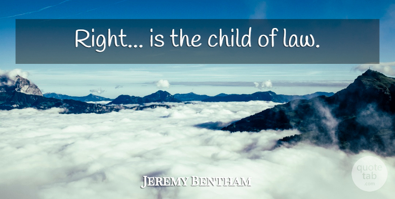 Jeremy Bentham Quote About Children, Law: Right Is The Child Of...