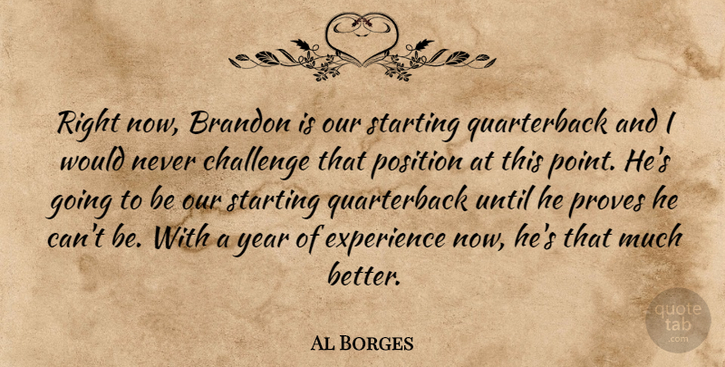Al Borges Quote About Challenge, Experience, Position, Proves, Starting: Right Now Brandon Is Our...