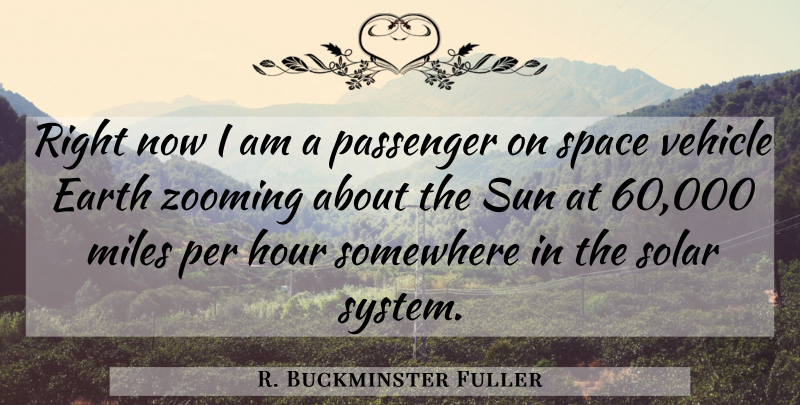 R. Buckminster Fuller Quote About Space, Earth, Sun: Right Now I Am A...