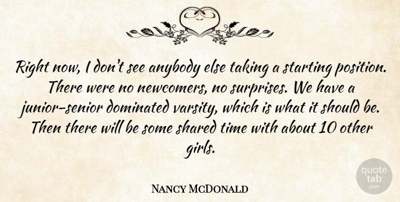 Nancy McDonald Quote About Anybody, Dominated, Shared, Starting, Taking: Right Now I Dont See...
