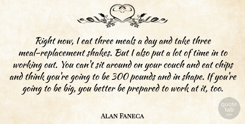 Alan Faneca Quote About Chips, Couch, Eat, Meals, Pounds: Right Now I Eat Three...
