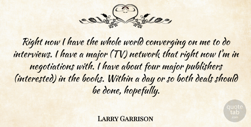 Larry Garrison Quote About Both, Deals, Four, Major, Network: Right Now I Have The...