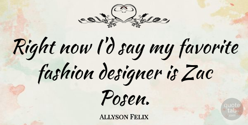 Allyson Felix Quote About Fashion, Designer, My Favorite: Right Now Id Say My...