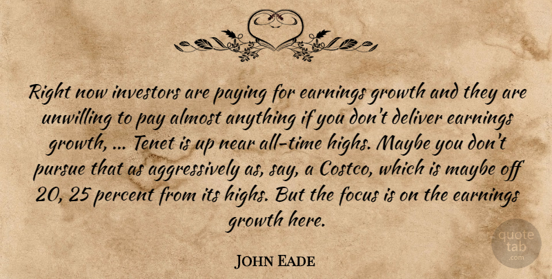 John Eade Quote About Almost, Deliver, Earnings, Focus, Growth: Right Now Investors Are Paying...