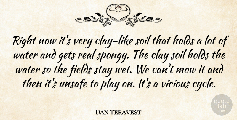 Dan TerAvest Quote About Clay, Fields, Gets, Holds, Mow: Right Now Its Very Clay...