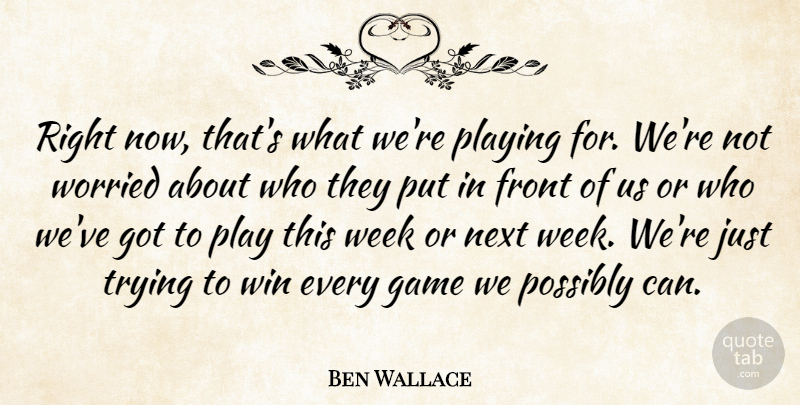 Ben Wallace Quote About Front, Game, Next, Playing, Possibly: Right Now Thats What Were...