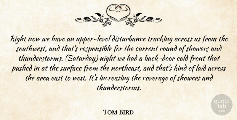 Tom Bird Quote About Across, Area, Cold, Coverage, Current: Right Now We Have An...