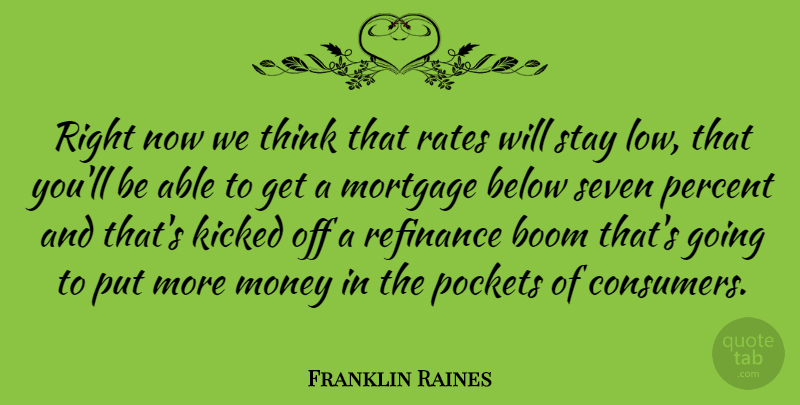 Franklin Raines Quote About Thinking, Able, Pockets: Right Now We Think That...