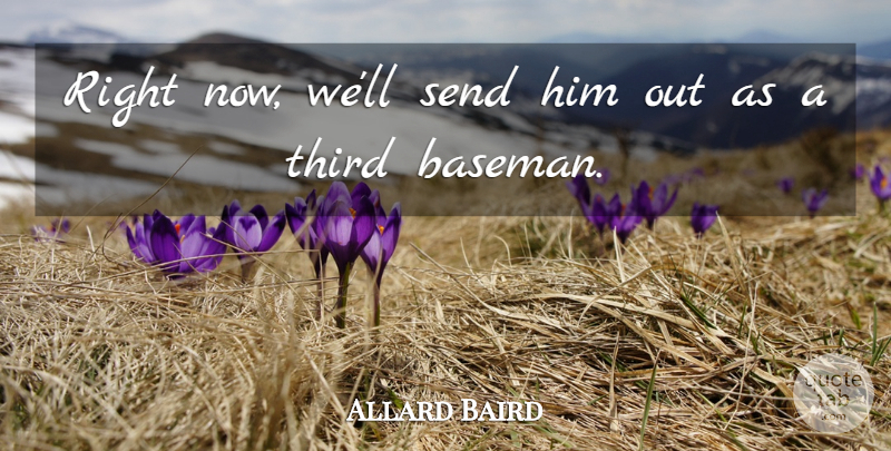 Allard Baird Quote About Send, Third: Right Now Well Send Him...
