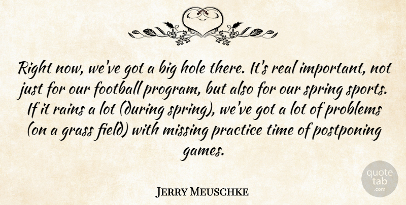 Jerry Meuschke Quote About Football, Grass, Hole, Missing, Practice: Right Now Weve Got A...