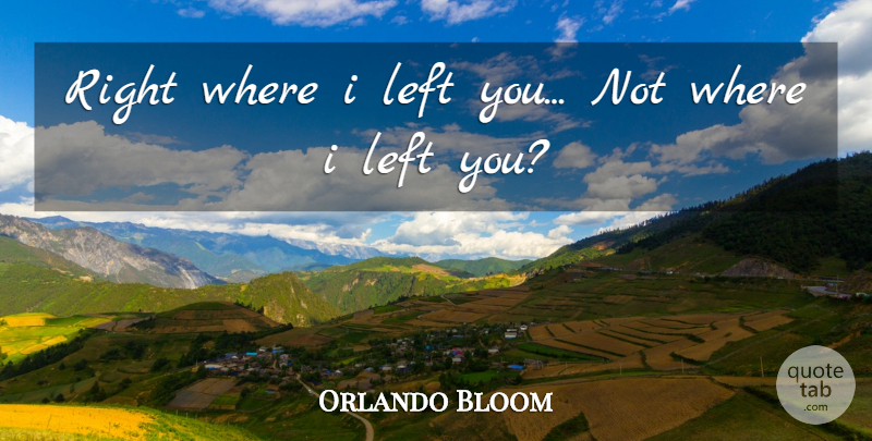 Orlando Bloom Quote About Left, Movies: Right Where I Left You...