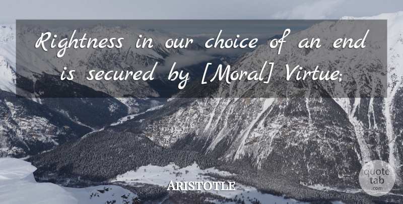 Aristotle Quote About Choices, Moral, Virtue: Rightness In Our Choice Of...