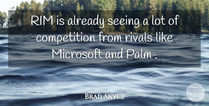 Brad Akyuz Quote About Competition, Microsoft, Palm, Rivals, Seeing: Rim Is Already Seeing A...