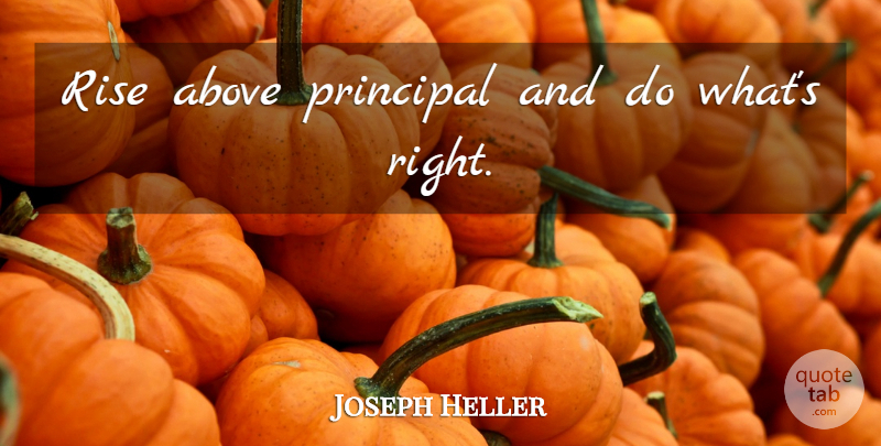 Joseph Heller Quote About Rise Above, Principal: Rise Above Principal And Do...