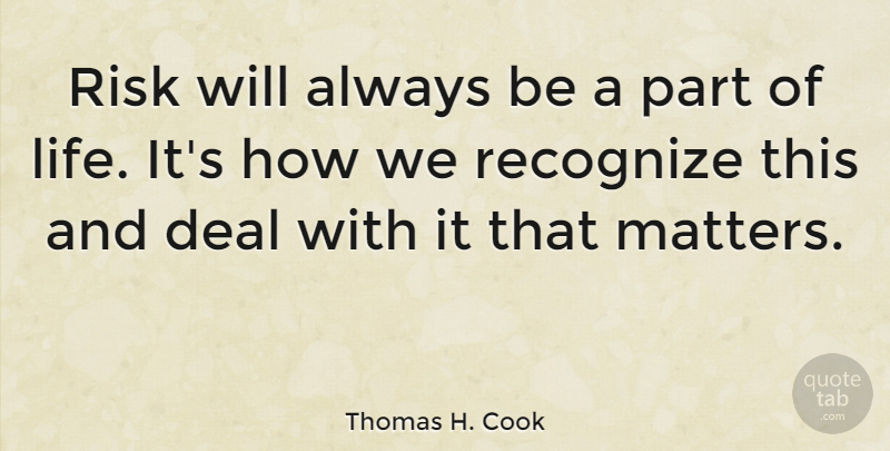 Thomas H. Cook Quote About Deal, Life, Recognize: Risk Will Always Be A...